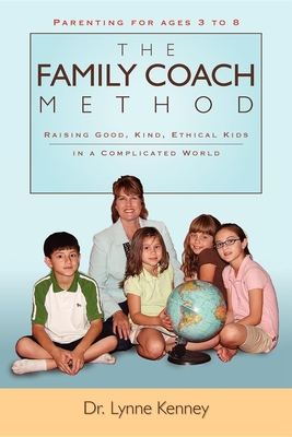The Family Coach Method: Raising Good, Kind, Ethical Kids 3 to 8 (in a Complicated World) - Kenney, Lynne