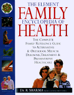 The Family Encyclopedia of Health: The Complete Family Reference Guide to Alternative and Orthodox Medical Diagnosis, Treatment and Preventative Healthcare - Sharma, Rajendra, Dr., M.D., and Sharma, R