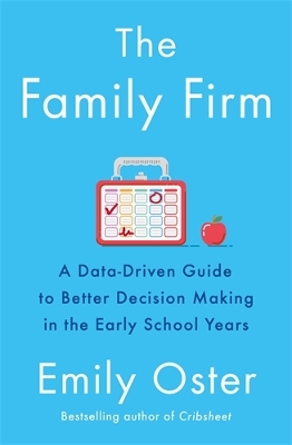 The Family Firm: A Data-Driven Guide to Better Decision Making in the Early School Years - THE INSTANT NEW YORK TIMES BESTSELLER - Oster, Emily