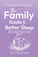 The Family Guide to Better Sleep: Step-by-step Techniques for Healthier Sleep and Happier Children, Teenagers and Adults