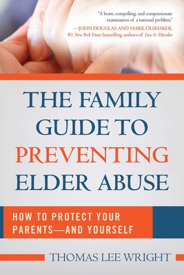 The Family Guide to Preventing Elder Abuse: How to Protect Your Parents?and Yourself - Wright, Thomas Lee (Editor)