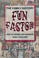The Family History Fun Factor: How to Gather and Preserve Family Folklore
