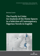 The Family in Crisis: An Analysis of the Home Spaces in a Selection of Contemporary Nigerian Novels in English