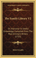 The Family Library V2: Or Instructor in Useful Knowledge, Compiled from the Most Eminent Writers (1755)