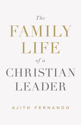 The Family Life of a Christian Leader - Fernando, Ajith, Dr.