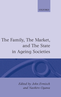 The Family, Market, and the State in Ageing Societies - Ermisch, John (Editor), and Ogawa, Naohiro (Editor)