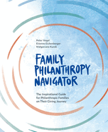 The Family Philanthropy Navigator: The inspirational guide for philanthropic families on their giving journey