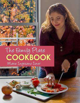 The Family Plate Cookbook: Real Food for Real Families - Feldman, Janet (Photographer), and Kim, Scotto (Photographer), and Isner, Marie Ingrisano