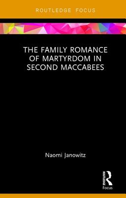 The Family Romance of Martyrdom in Second Maccabees - Janowitz, Naomi