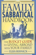 The Family Sabbatical Handbook: The Budget Guide to Living Abroad with Your Family - Bernick, Elisa