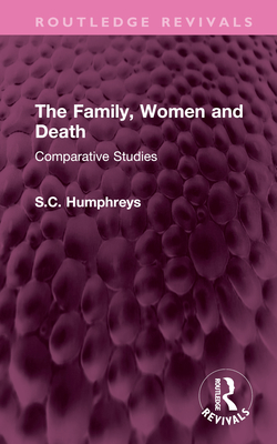 The Family, Women and Death: Comparative Studies - Humphreys, S C