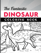 The Fantastic Dinosaur Coloring Book for Kids: Activity Book for Kids, Boys or Girls, with 50 High Quality Illustrations of Fantastic DINOSAURUS.