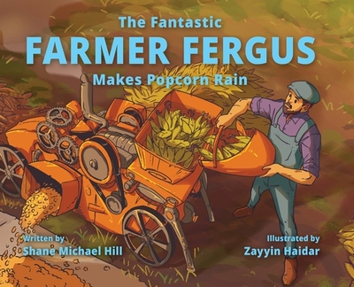 The Fantastic Farmer Fergus Makes Popcorn Rain - Hill, Shane M