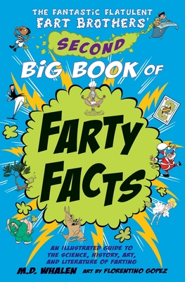 The Fantastic Flatulent Fart Brothers' Second Big Book of Farty Facts: An Illustrated Guide to the Science, History, Art, and Literature of Farting (Humorous non-fiction book for kids); US edition - Whalen, M. D.
