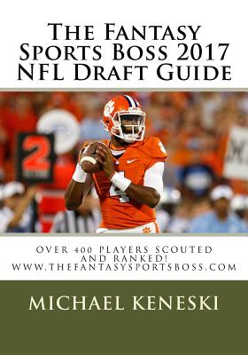 The Fantasy Sports Boss 2017 NFL Draft Guide - Keneski, Michael E