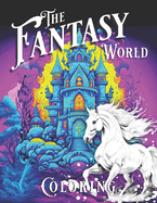 The Fantasy World Coloring: Color with the Power of Imagination for Adults: Castles Kingdoms Fairies Dragons Wonder Land