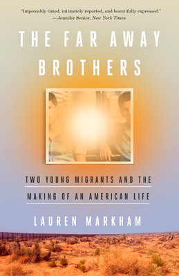 The Far Away Brothers: Two Young Migrants and the Making of an American Life - Markham, Lauren