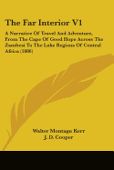 The Far Interior V1: A Narrative Of Travel And Adventure, From The Cape Of Good Hope Across The Zambesi To The Lake Regions Of Central Africa (1886)