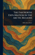 The Far North: Exploration in the Arctic Regions