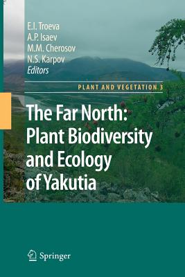 The Far North:: Plant Biodiversity and Ecology of Yakutia - Troeva, Elena I. (Editor), and Isaev, A. P. (Editor), and Cherosov, M.M. (Editor)