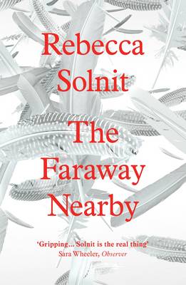 The Faraway Nearby - Solnit, Rebecca