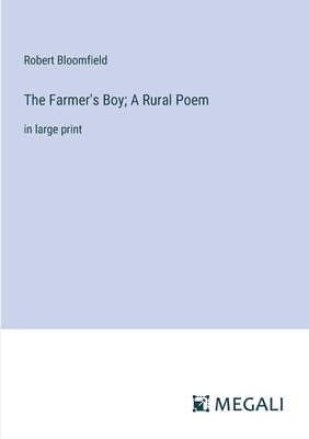 The Farmer's Boy; A Rural Poem: in large print - Bloomfield, Robert