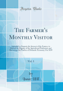 The Farmer's Monthly Visitor, Vol. 1: Intended to Promote the Interest of the Farmer, to Defend the Dignity of the Agricultural Profession, and Encourage the Practice of Domestic Economy; For 1839 (Classic Reprint)