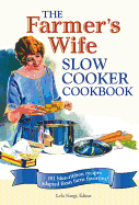 The Farmer's Wife Slow Cooker Cookbook: 101 Blue-Ribbon Recipes Adapted from Farm Favorites