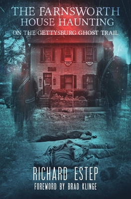 The Farnsworth House Haunting: On the Gettysburg Ghost Trail - Klinge, Brad (Foreword by), and Estep, Richard