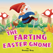 The Farting Easter Gnome: Funny Rhyming Story Picture Book For Kids, Children & Early Readers