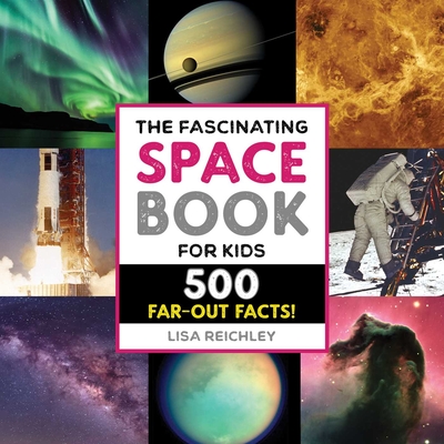 The Fascinating Space Book for Kids: 500 Far-Out Facts! - Reichley, Lisa