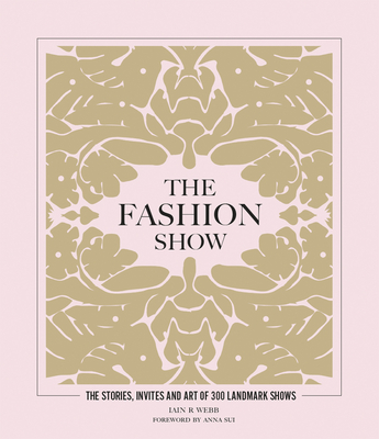 The Fashion Show: The stories, invites and art of 300 landmark shows - Webb, Iain R