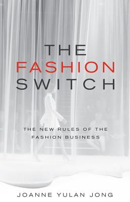 The Fashion Switch: The New Rules of the Fashion Business - Jong, Joanne Yulan