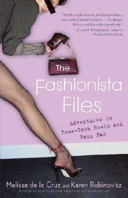 The Fashionista Files: Adventures in Four-Inch Heels and Faux Pas - Robinovitz, Karen, and de la Cruz, Melissa