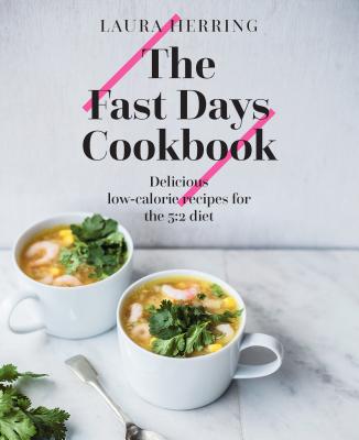 The Fast Days Cookbook: Delicious & Filling Low-Calorie Recipes for the 5:2 Diet - Herring, Laura