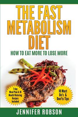The Fast Metabolism Diet: How To Eat More To Lose More - Robson, Jennifer