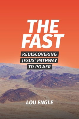 The Fast: Rediscovering Jesus' Pathway to Power - Engle, Lou