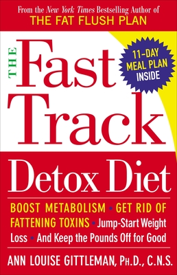 The Fast Track Detox Diet: Boost Metabolism, Get Rid of Fattening Toxins, Jump-Start Weight Loss and Keep the Pounds Off for Good - Gittleman, Ann Louise