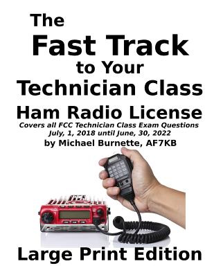 The Fast Track to Your Technician Class Ham Radio License: Covers All FCC Technician Class Exam Questions July, 1, 2018 Until June, 30, 2022 - Burnette, Michael