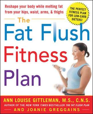 The Fat Flush Fitness Plan - Gittleman, Ann Louise, PH.D., CNS, and Greggains, Joanie