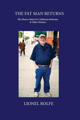 The Fat Man Returns: The Elusive Hunt for California Bohemia and Other Matters - Rolfe, Lionel
