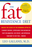 The Fat Resistance Diet: Unlock the Secret of the Hormone Leptin To: Eliminate Cravings, Supercharge Yourmetabolism, Fight Inflammation, Lose Weight & Reprogram Your Body to Stay Thin-