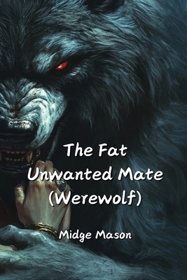 The Fat Unwanted Mate (Werewolf) - Mason, Midge