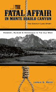 The Fatal Affair in Monte Diablo Canyon: The Convict Lake Story-Robbery, Murder and Vengeance in the Old West
