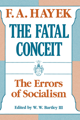 The Fatal Conceit, 1: The Errors of Socialism - Hayek, F a, and Bartley III, W W (Editor)