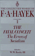 The Fatal Conceit: The Errors of Socialism Volume 1 - Hayek, F a, and Bartley III, W W (Editor)