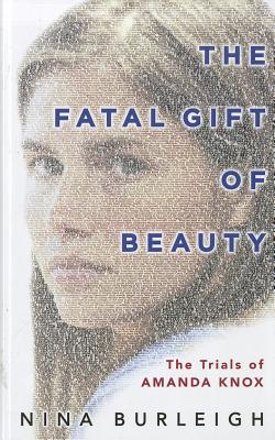The Fatal Gift of Beauty: The Trials of Amanda Knox - Burleigh, Nina