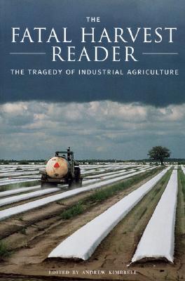The Fatal Harvest Reader: The Tragedy of Industrial Agriculture - Kimbrell, Andrew (Editor)