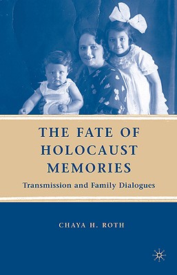 The Fate of Holocaust Memories: Transmission and Family Dialogues - Roth, C