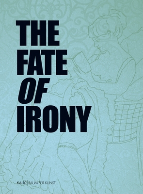 The Fate of Irony - Zdenek, Felix, and Heiser, Jorg, and Panhans-Buhler, Ursula